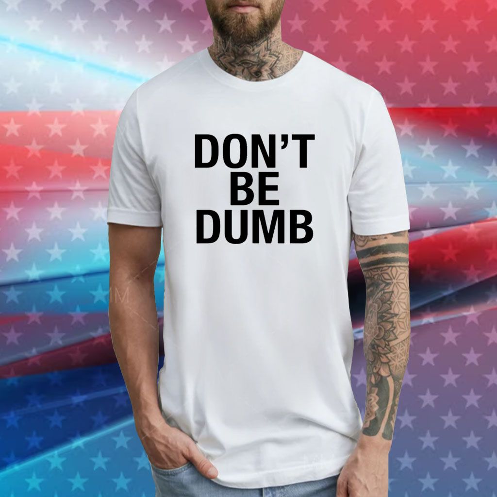 Don't Be Dumb Tee Shirt